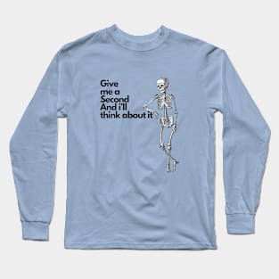 Give me a second and i'll think about it. Long Sleeve T-Shirt